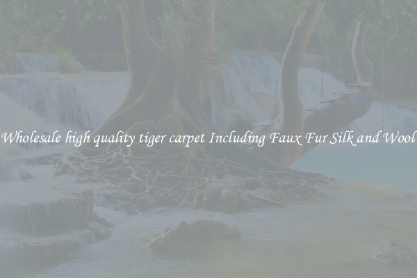 Wholesale high quality tiger carpet Including Faux Fur Silk and Wool 