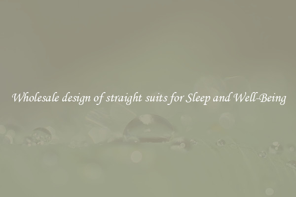 Wholesale design of straight suits for Sleep and Well-Being