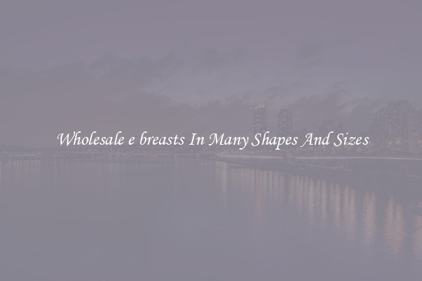Wholesale e breasts In Many Shapes And Sizes