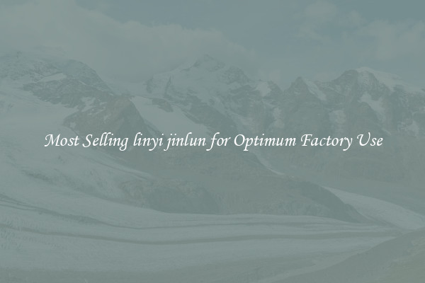 Most Selling linyi jinlun for Optimum Factory Use