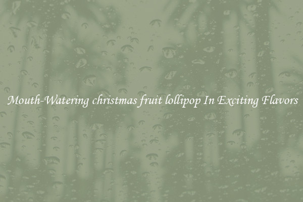 Mouth-Watering christmas fruit lollipop In Exciting Flavors