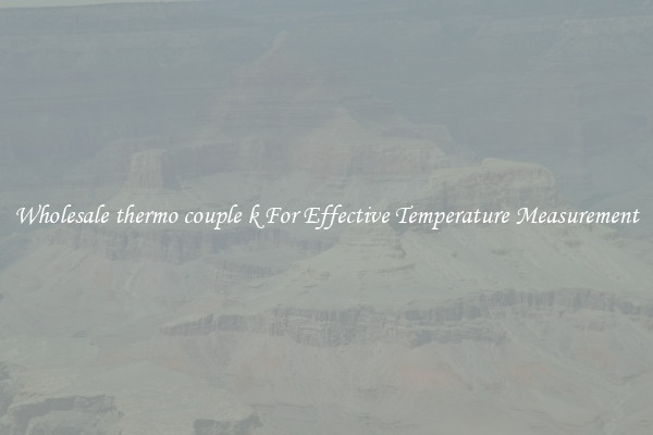 Wholesale thermo couple k For Effective Temperature Measurement