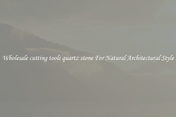 Wholesale cutting tools quartz stone For Natural Architectural Style