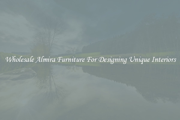 Wholesale Almira Furniture For Designing Unique Interiors