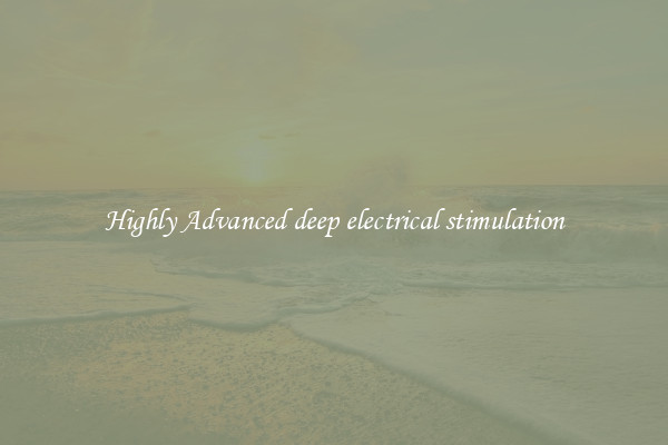 Highly Advanced deep electrical stimulation