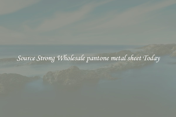 Source Strong Wholesale pantone metal sheet Today