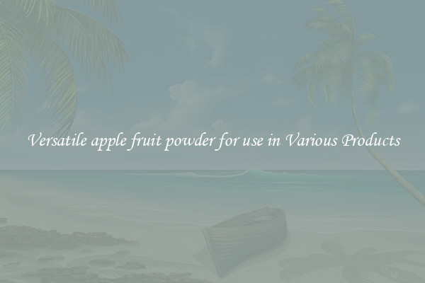 Versatile apple fruit powder for use in Various Products