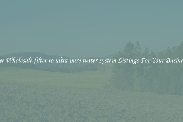 See Wholesale filter ro ultra pure water system Listings For Your Business