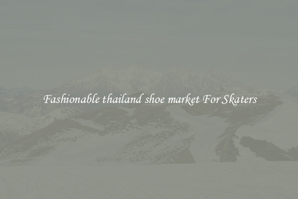 Fashionable thailand shoe market For Skaters