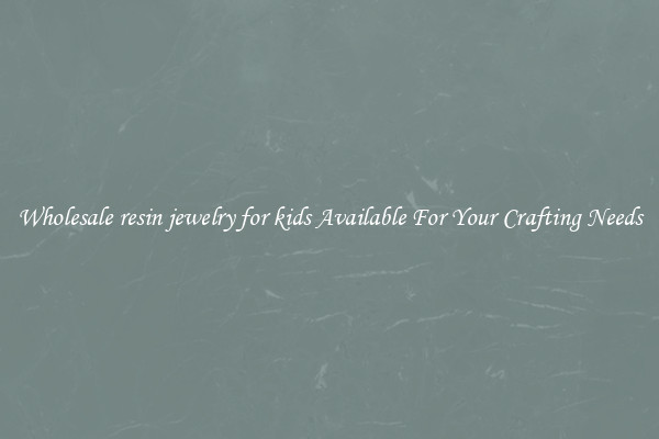 Wholesale resin jewelry for kids Available For Your Crafting Needs