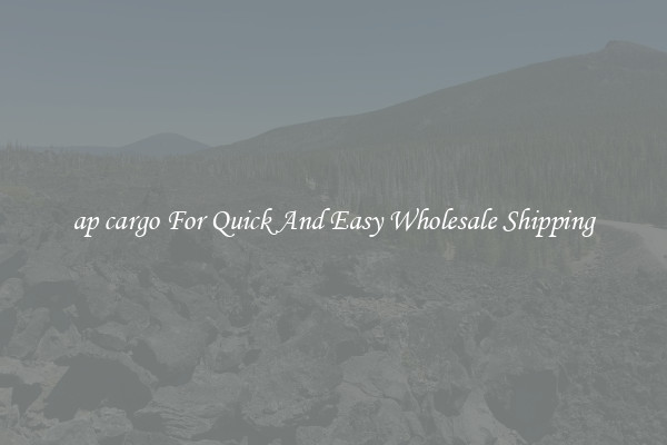 ap cargo For Quick And Easy Wholesale Shipping