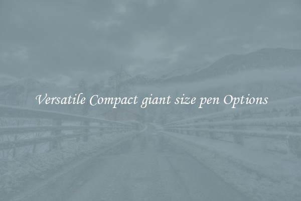 Versatile Compact giant size pen Options