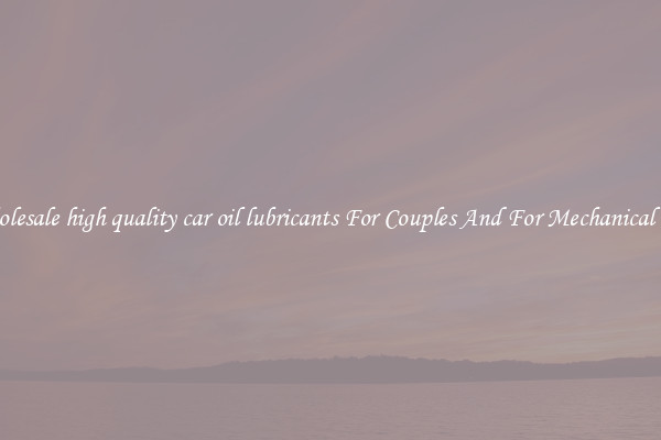 Wholesale high quality car oil lubricants For Couples And For Mechanical Use