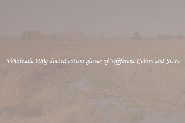 Wholesale 900g dotted cotton gloves of Different Colors and Sizes