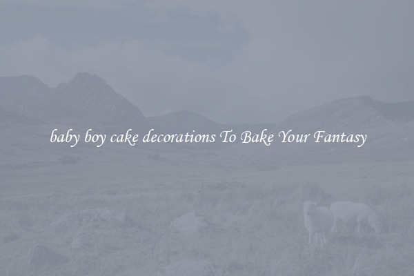 baby boy cake decorations To Bake Your Fantasy