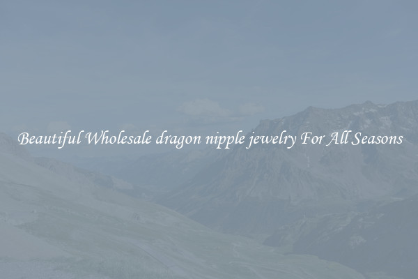 Beautiful Wholesale dragon nipple jewelry For All Seasons