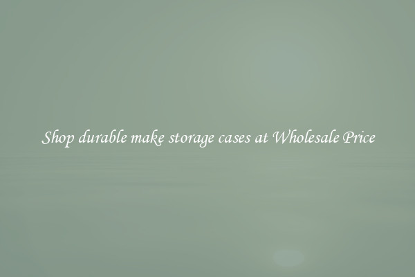 Shop durable make storage cases at Wholesale Price