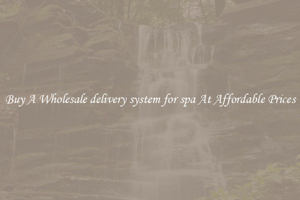 Buy A Wholesale delivery system for spa At Affordable Prices