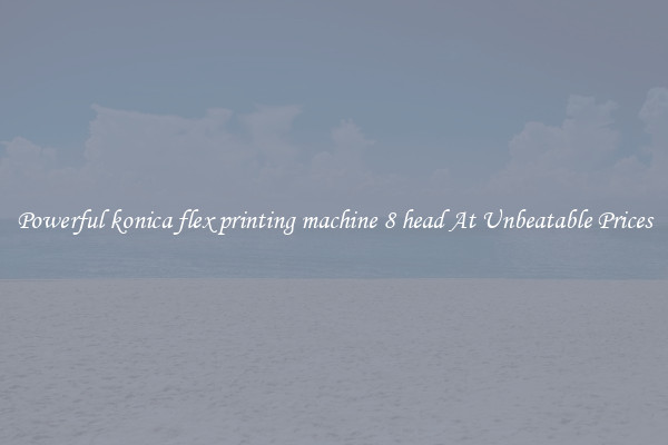 Powerful konica flex printing machine 8 head At Unbeatable Prices