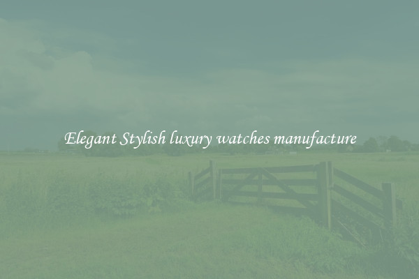 Elegant Stylish luxury watches manufacture