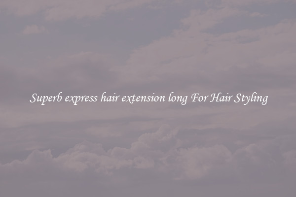 Superb express hair extension long For Hair Styling