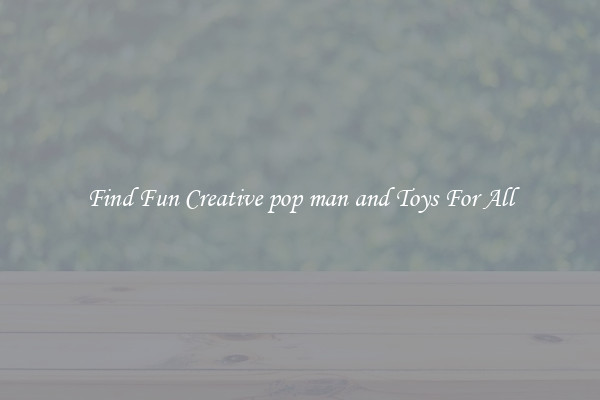 Find Fun Creative pop man and Toys For All