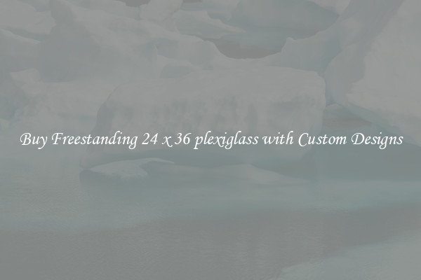 Buy Freestanding 24 x 36 plexiglass with Custom Designs