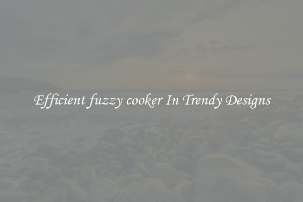 Efficient fuzzy cooker In Trendy Designs