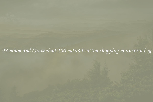 Premium and Convenient 100 natural cotton shopping nonwoven bag