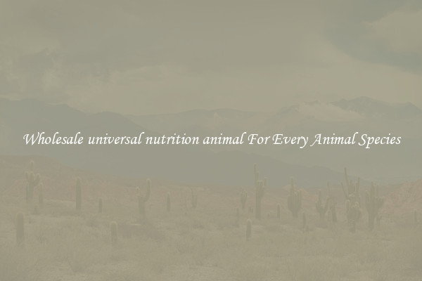 Wholesale universal nutrition animal For Every Animal Species