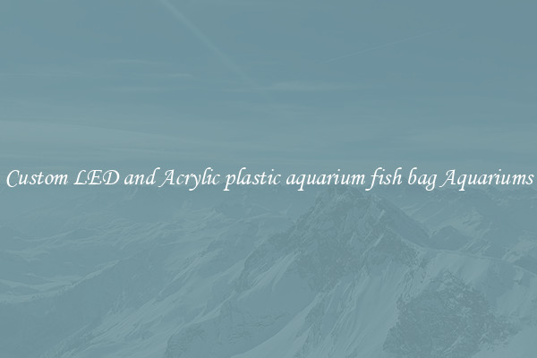 Custom LED and Acrylic plastic aquarium fish bag Aquariums