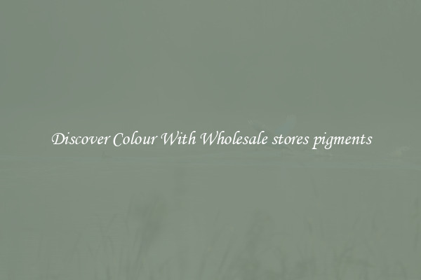 Discover Colour With Wholesale stores pigments