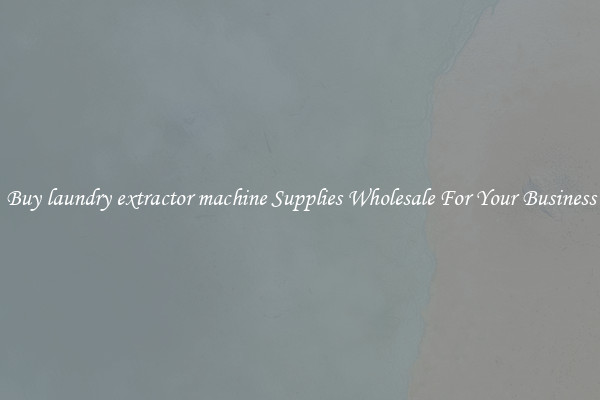Buy laundry extractor machine Supplies Wholesale For Your Business
