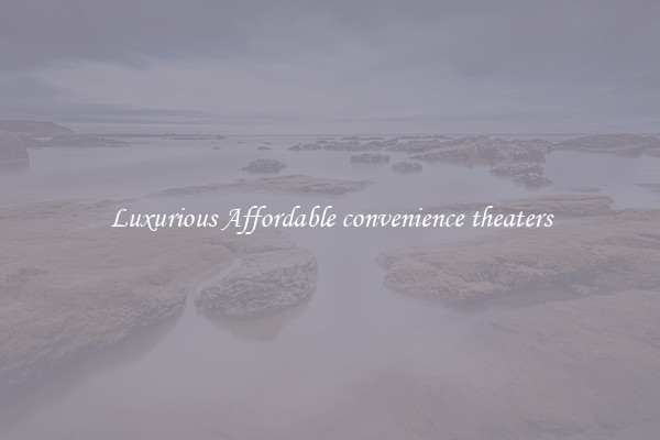Luxurious Affordable convenience theaters