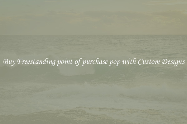 Buy Freestanding point of purchase pop with Custom Designs