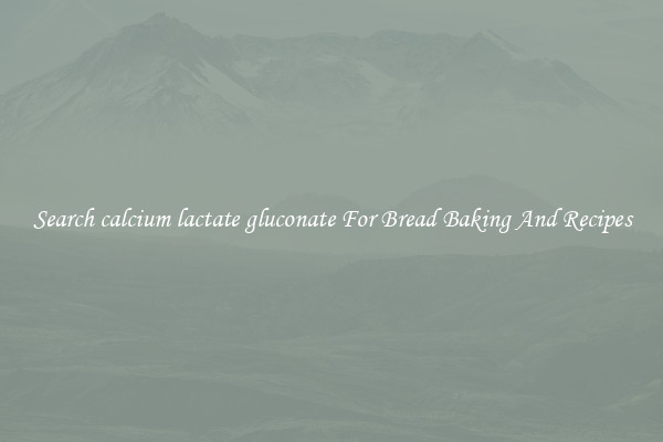 Search calcium lactate gluconate For Bread Baking And Recipes
