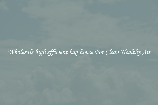 Wholesale high efficient bag house For Clean Healthy Air