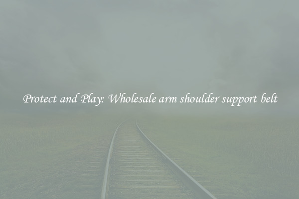 Protect and Play: Wholesale arm shoulder support belt