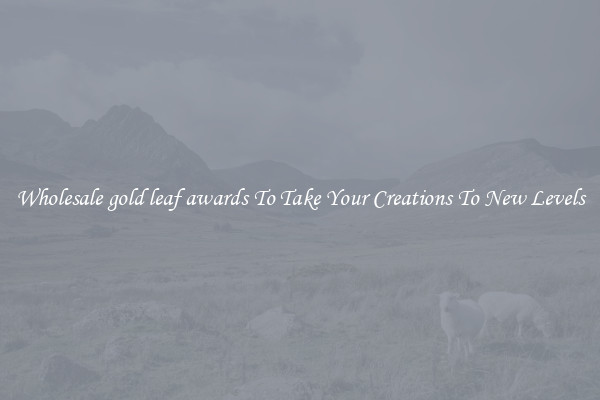 Wholesale gold leaf awards To Take Your Creations To New Levels