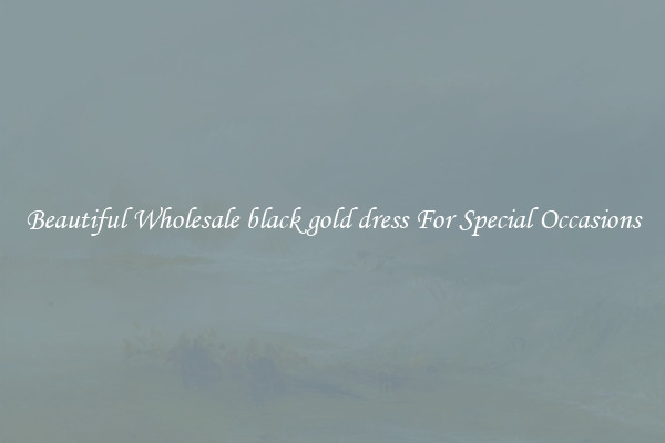 Beautiful Wholesale black gold dress For Special Occasions