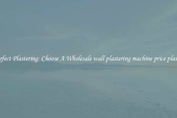  Perfect Plastering: Choose A Wholesale wall plastering machine price plaster 