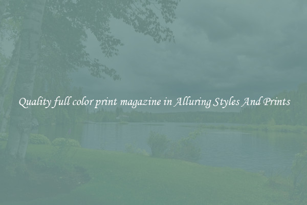 Quality full color print magazine in Alluring Styles And Prints