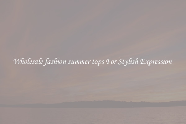 Wholesale fashion summer tops For Stylish Expression 